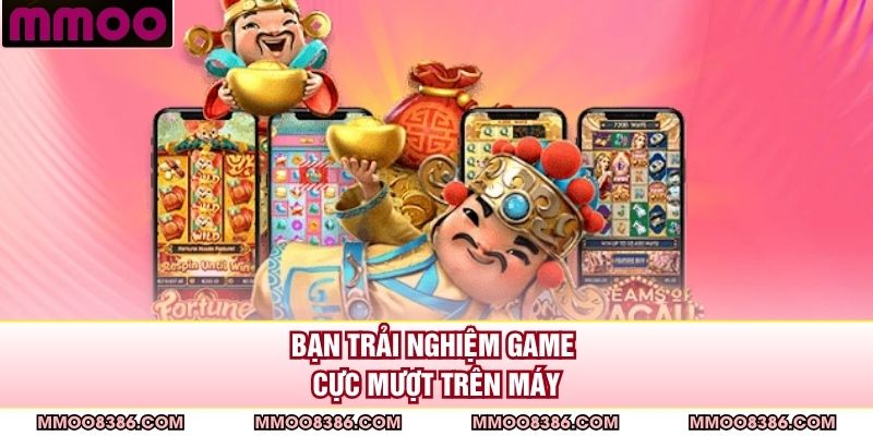 Bạn trải nghiệm game cực mượt trên máy