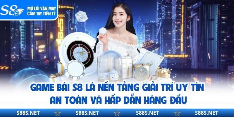 Game bài S8 là nền tảng giải trí uy tín, an toàn và hấp dẫn hàng đầu
