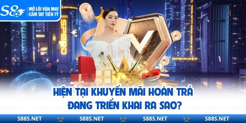 Hiện tại khuyến mãi hoàn trả đang triển khai ra sao?