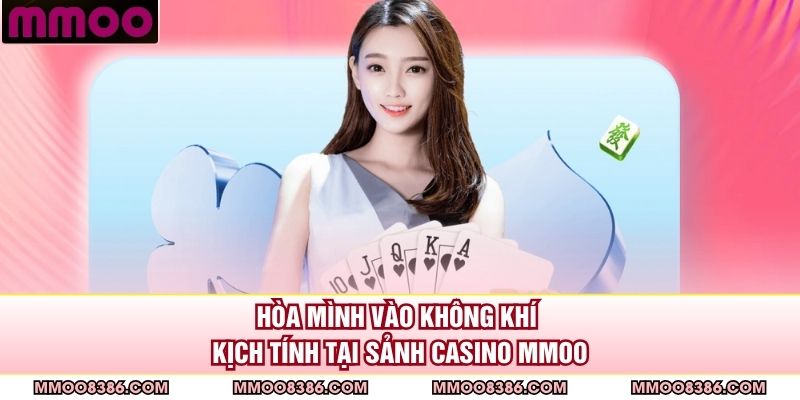 Hòa mình vào không khí kịch tính tại sảnh casino MMOO