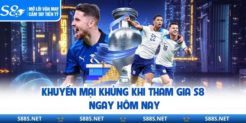 Khuyến mại khủng khi tham gia S8 ngay hôm nay