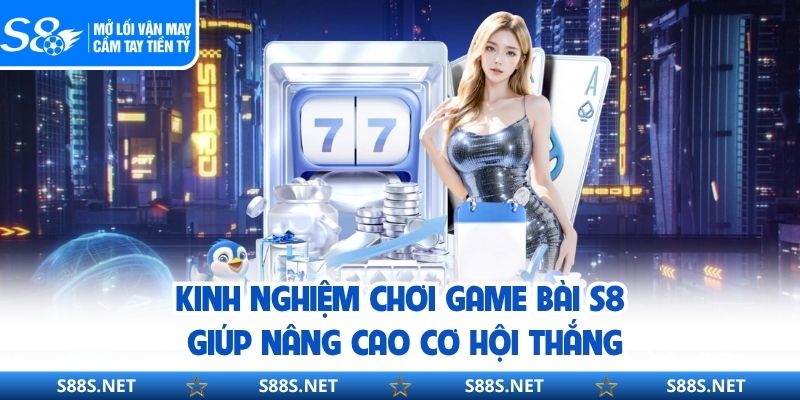 Kinh nghiệm chơi game bài S8 giúp nâng cao cơ hội thắng