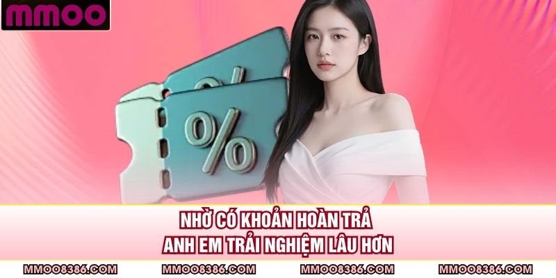 Nhờ có khoản hoàn trả anh em trải nghiệm lâu hơn