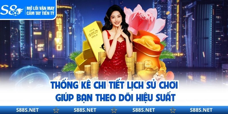 Thống kê chi tiết lịch sử chơi giúp bạn theo dõi hiệu suất