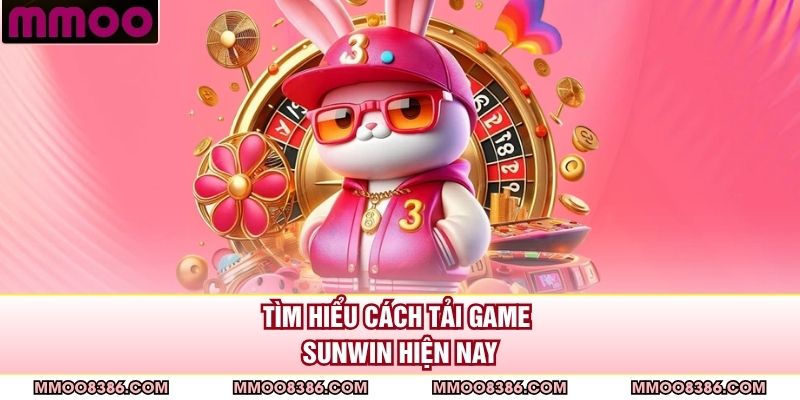 Tìm hiểu cách tải game Sunwin hiện nay