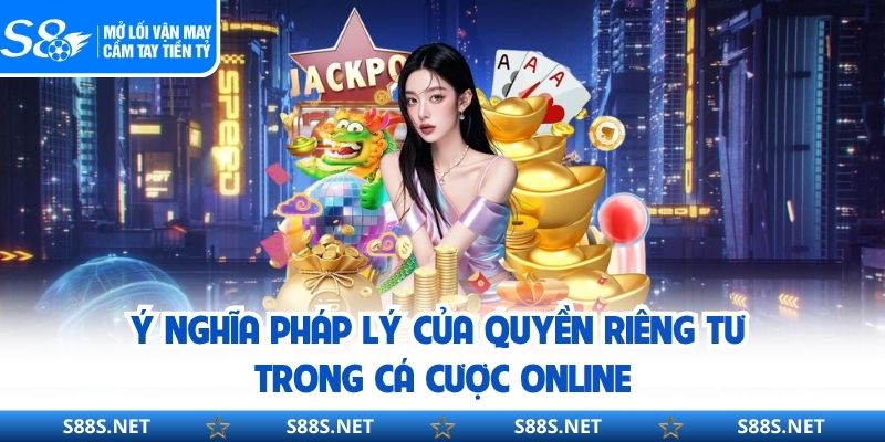Ý nghĩa pháp lý của quyền riêng tư trong cá cược online